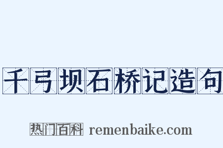 千弓坝石桥记造句是什么意思的图片
